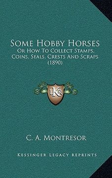portada some hobby horses: or how to collect stamps, coins, seals, crests and scraps (1890) (en Inglés)