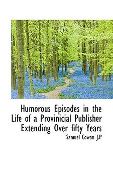 portada humorous episodes in the life of a provinicial publisher extending over fifty years (en Inglés)