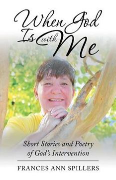 portada When God Is with Me: Short Stories and Poetry of God's Intervention (en Inglés)