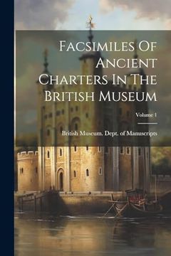 portada Facsimiles of Ancient Charters in the British Museum; Volume 1 (en Inglés)
