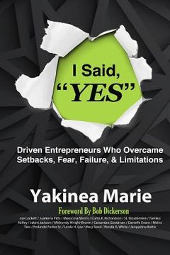 portada I Said YES: Driven Entrepreneurs Who Overcame Setbacks, Fear, Failure, & Limita 