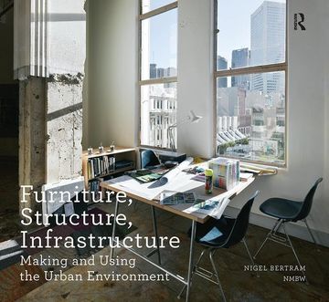 portada Furniture, Structure, Infrastructure: Making and Using the Urban Environment (en Inglés)