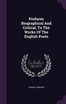 portada Prefaces Biographical And Critical, To The Works Of The English Poets (in English)