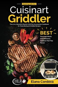 portada Cooking With the Cuisinart Griddler: The 5-In-1 Nonstick Electric Grill pan Accessories Cookbook for Tasty Backyard Griddle Recipes: Best Gourmet. Flat-Top Flavor (Griddle Cooking) (Volume 1) (en Inglés)