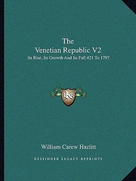 portada the venetian republic v2: its rise, its growth and its fall 421 to 1797: 1423-1797 (en Inglés)