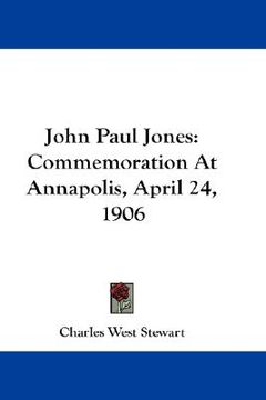 portada john paul jones: commemoration at annapolis, april 24, 1906 (en Inglés)