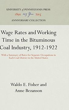 portada Wage Rates and Working Time in the Bituminous Coal Industry, 1912-1922: With a Summary of Rates for Separate Occupations in Each Coal District in the. Department, Wharton School of Finance an) (en Inglés)