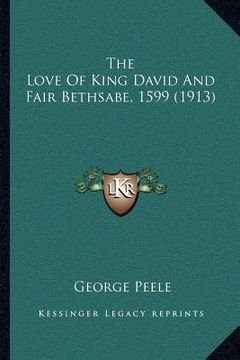 portada the love of king david and fair bethsabe, 1599 (1913) (en Inglés)