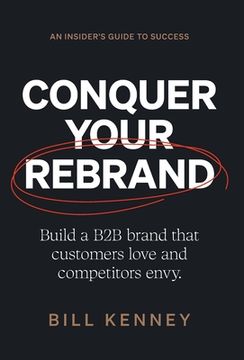 portada Conquer Your Rebrand: Build a B2B Brand That Customers Love and Competitors Envy