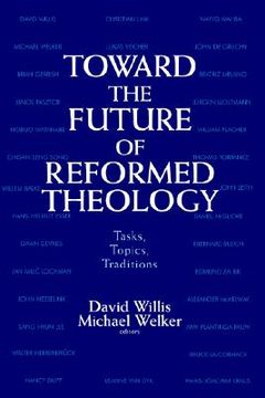 portada toward the future of reformed theology: tasks, topics, traditions (en Inglés)