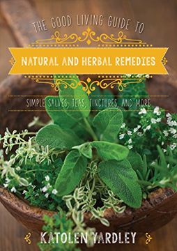 portada The Good Living Guide to Natural and Herbal Remedies: Simple Salves, Teas, Tinctures, and More