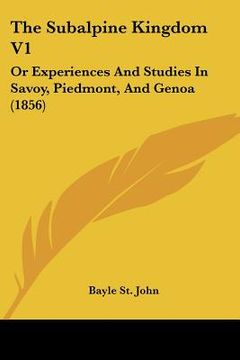 portada the subalpine kingdom v1: or experiences and studies in savoy, piedmont, and genoa (1856) (en Inglés)