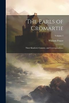 portada The Earls of Cromartie; Their Kindred, Country, and Correspondence; Volume 1 (en Inglés)
