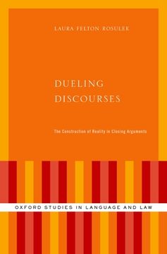 portada Dueling Discourses: The Construction of Reality in Closing Arguments (Oxford Studies in Language and Law) (en Inglés)