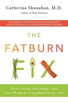 portada The Fatburn Fix: Boost Energy, end Hunger, and Lose Weight by Using Body fat for Fuel 
