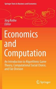 portada Economics and Computation: An Introduction to Algorithmic Game Theory, Computational Social Choice, and Fair Division (Springer Texts in Business and Economics) (en Inglés)