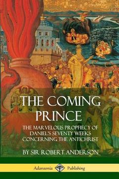 portada The Coming Prince: The Marvelous Prophecy of Daniel's Seventy Weeks Concerning the Antichrist (en Inglés)