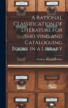 portada A Rational Classification of Literature for Shelving and Cataloguing Books in a Library (en Inglés)