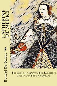 portada Catherine De' Medici: The Calvinist Martyr, The Ruggieri's Secret and The Two Dreams (in English)