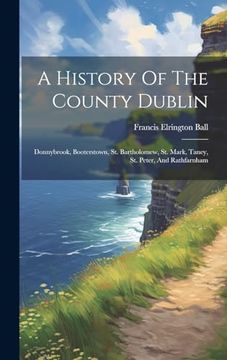 portada A History of the County Dublin: Donnybrook, Booterstown, st. Bartholomew, st. Mark, Taney, st. Peter, and Rathfarnham