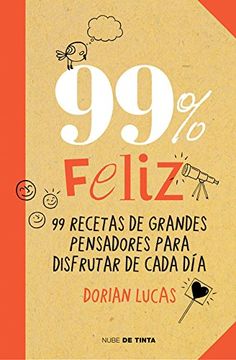 portada 99% Feliz: 99 Recetas de Grandes Pensadores Para Disfrutar de Cada día (Spanish Edition)