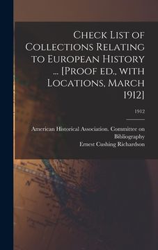 portada Check List of Collections Relating to European History ... [Proof Ed., With Locations, March 1912]; 1912 (en Inglés)