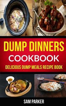 portada Dump Dinners Cookbook: Delicious Dump Meals Recipe Book 