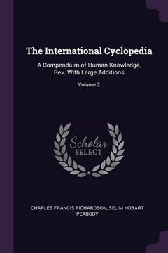 portada The International Cyclopedia: A Compendium of Human Knowledge, Rev. With Large Additions; Volume 2 (en Inglés)