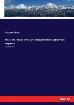 portada Theory and Practice of Absolute Measurements in Electricity and Magnetism: Volume 2, Part 1 (en Inglés)