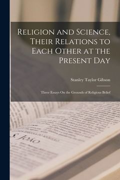 portada Religion and Science, Their Relations to Each Other at the Present Day: Three Essays On the Grounds of Religious Belief (in English)