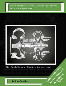 portada Allis Chalmers 670I 4396447 Turbocharger Rebuild Guide and Shop Manual: Garrett Honeywell T04B90 409080-0006, 409080-9006, 409080-5006, 409080-6 Turbo (en Inglés)