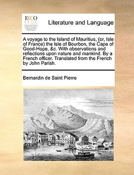 portada a voyage to the island of mauritius, (or, isle of france the isle of bourbon, the cape of good-hope, &c. with observations and reflections upon natu (in English)