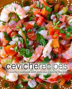 portada Ceviche Recipes: A Ceviche Cookbook with Delicious Ceviche Recipes (en Inglés)