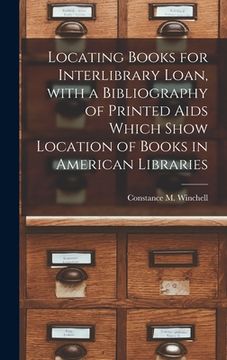 portada Locating Books for Interlibrary Loan, With a Bibliography of Printed Aids Which Show Location of Books in American Libraries (en Inglés)