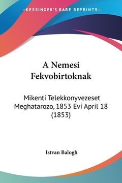 portada A Nemesi Fekvobirtoknak: Mikenti Telekkonyvezeset Meghatarozo, 1853 Evi April 18 (1853) (en Hebreo)