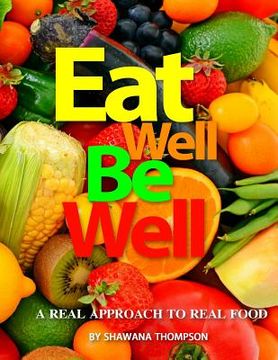 portada Eat Well Be Well: A Real Approach to Real Food (in English)