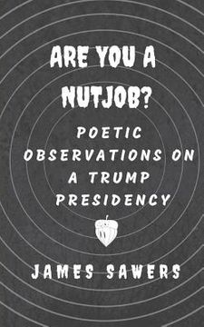 portada Are You a Nutjob?: Poetic Observations on a Trump Presidency (en Inglés)