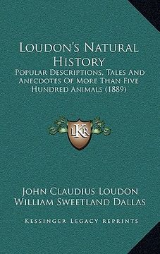 portada loudon's natural history: popular descriptions, tales and anecdotes of more than five hundred animals (1889) (en Inglés)