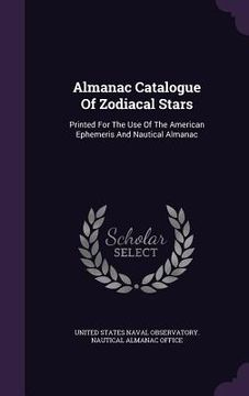 portada Almanac Catalogue Of Zodiacal Stars: Printed For The Use Of The American Ephemeris And Nautical Almanac