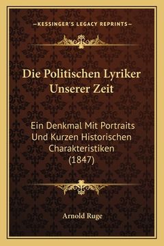 portada Die Politischen Lyriker Unserer Zeit: Ein Denkmal Mit Portraits Und Kurzen Historischen Charakteristiken (1847) (en Alemán)