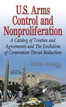 portada U.S. Arms Control & Nonproliferation: A Catalog of Treaties & Agreements & the Evolution of Cooperative Threat Reduction (Defense, Security and Strategies)