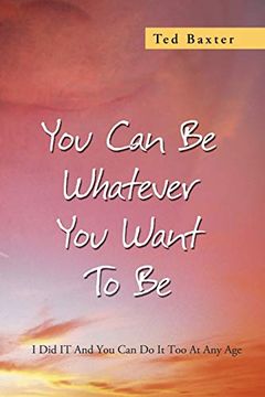 portada You can be Whatever you Want to be: I did it and you can do it too at any age (en Inglés)