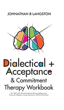portada Dialectical + Acceptance & Commitment Therapy Workbook: 50+ DBT & ACT Skills & Guided Mindfulness Meditations For Emotional Intelligence, Anxiety, Dep (en Inglés)