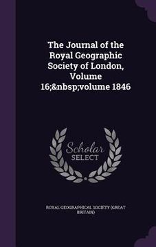 portada The Journal of the Royal Geographic Society of London, Volume 16; volume 1846 (en Inglés)