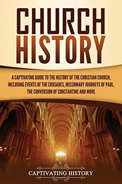 portada Church History: A Captivating Guide to the History of the Christian Church, Including Events of the Crusades, the Missionary Journeys of Paul, the Conversion of Constantine, and More (en Inglés)