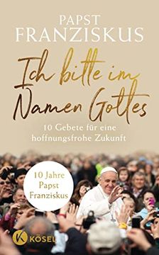 portada Ich Bitte im Namen Gottes: 10 Gebete für Eine Hoffnungsfrohe Zukunft - 10 Jahre Papst Franziskus (en Alemán)