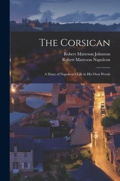 portada The Corsican: A Diary of Napoleon's Life in His Own Words (en Inglés)