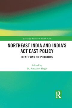 portada Northeast India and India'S act East Policy: Identifying the Priorities (Routledge Studies on Think Asia) (en Inglés)