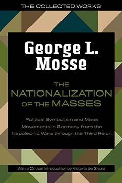 portada The Nationalization of the Masses: Political Symbolism and Mass Movements in Germany From the Napoleonic Wars Through the Third Reich (The Collected Works of George l. Mosse) (in English)