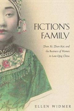 portada Fiction's Family: Zhan Xi, Zhan Kai, and the Business of Women in Late-Qing China (Harvard-Yenching Institute Monograph Series)